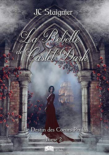 Le Destin des cœurs perdus, tome 2 : La Rebelle de Castel Dark de JC Staignier