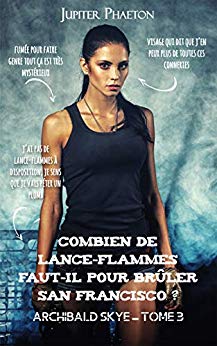 Archibald Skye tome 3 – Combien de lance-flammes faut-il pour brûler San Francisco ? de Jupiter Phaeton.