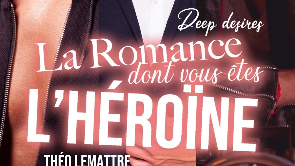 Deep desires : la romance dont vous êtes l’héroïne de Théo Lemattre